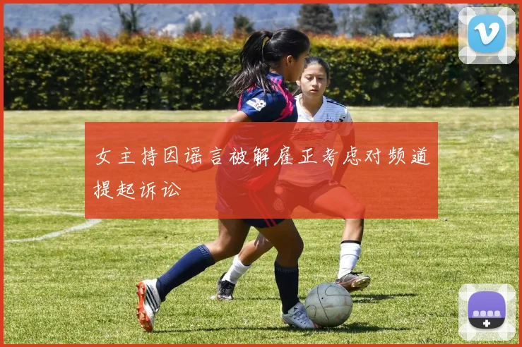 女主持因谣言被解雇正考虑对频道提起诉讼