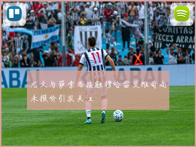 尤文与萨索洛接触穆哈雷莫维奇尚未报价引发关注